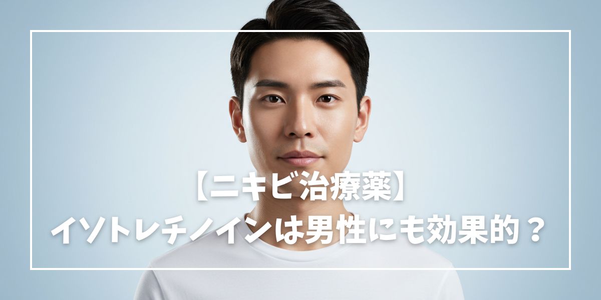 ニキビ治療薬・イソトレチノインは男性にも効果的？副作用は？