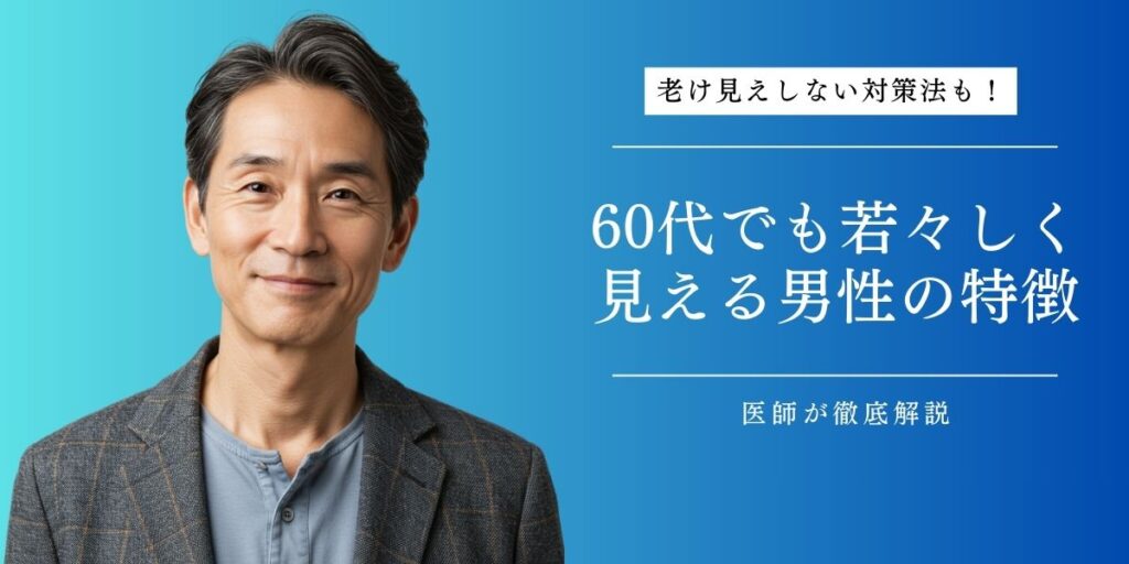60代でも若々しく見える男性の特徴と若見えする方法