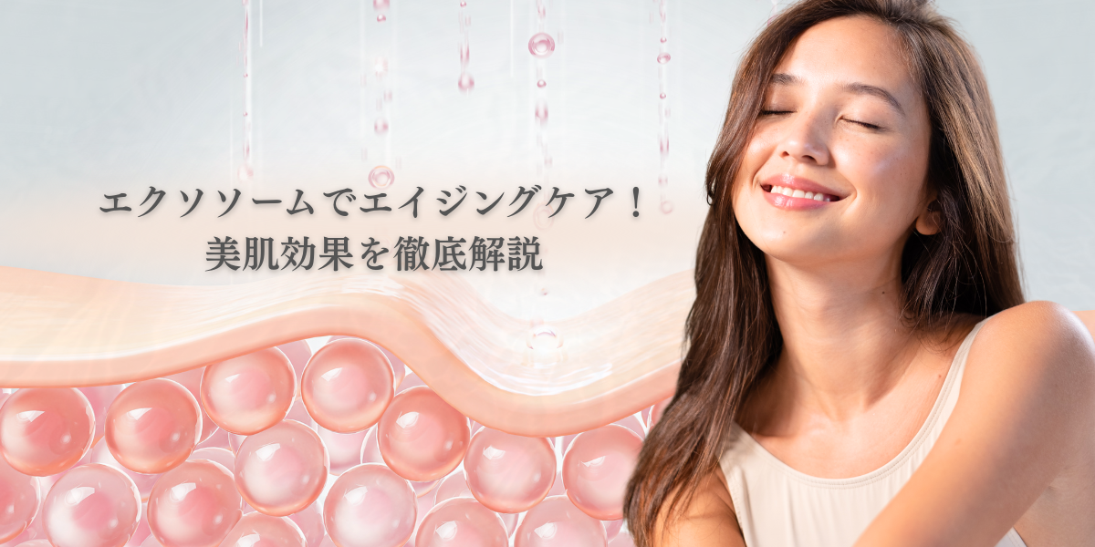 エクソソームでエイジングケア！美肌効果を徹底解説します