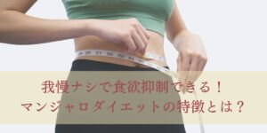 我慢ナシで食欲抑制できる！ マンジャロダイエットの特徴とは？