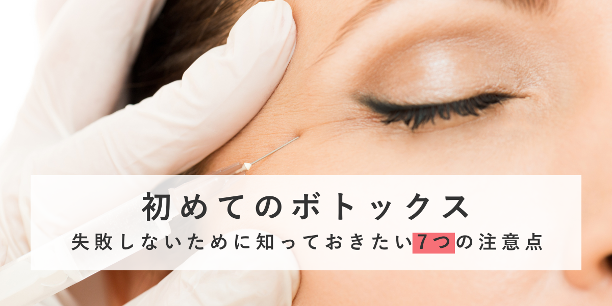 初めてのボトックス｜失敗しないために知っておきたい7つの注意点を医師が解説