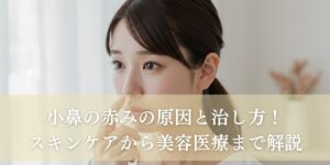 小鼻の赤みの原因と治し方！スキンケアから美容医療まで解説