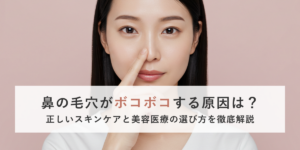 鼻の毛穴がボコボコする原因は？正しいスキンケアと美容医療の選び方を徹底解説
