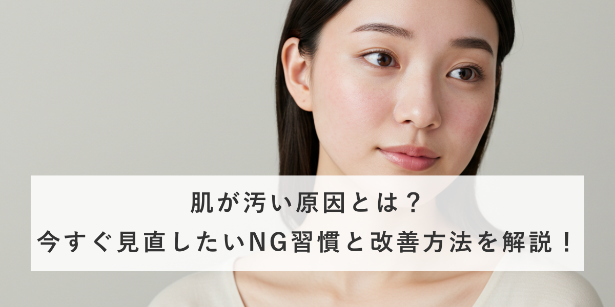 肌が汚いと感じる原因とは？特徴・対策・治療法を徹底解説！
