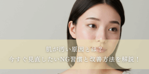 肌が汚い原因とは？今すぐ見直したいNG習慣と改善方法を解説！