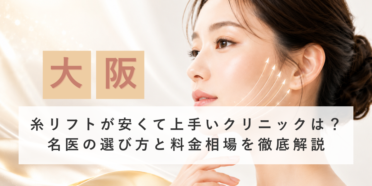 大阪で糸リフトが安くて上手いクリニックは？名医の選び方と料金相場を徹底解説