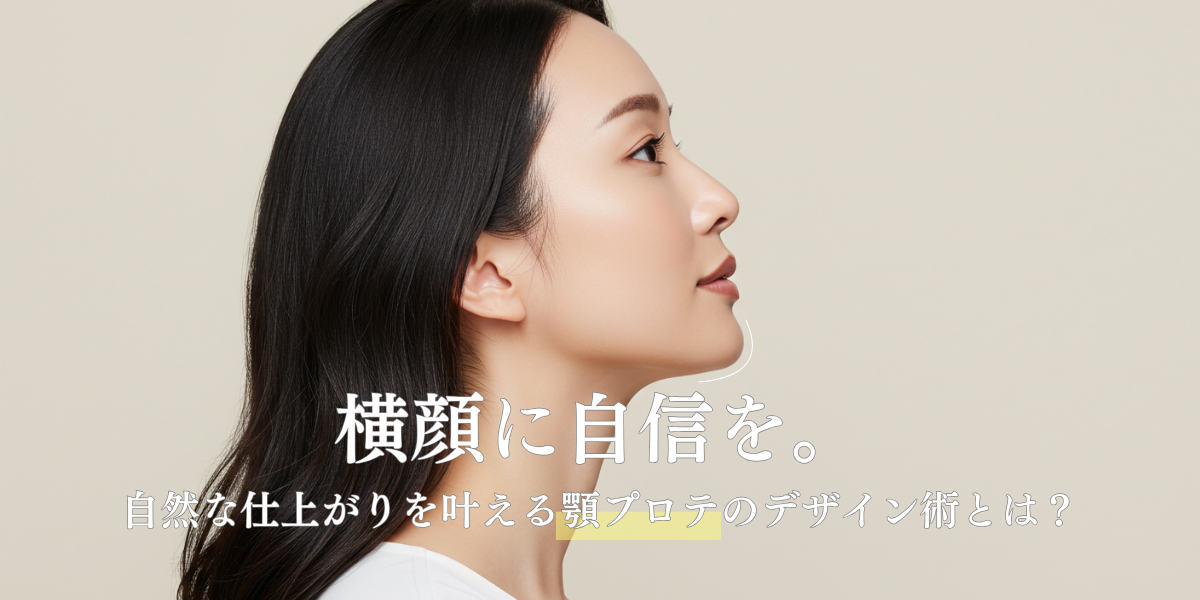 横顔に自信を。 自然な仕上がりを叶える顎プロテのデザイン術とは？