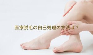 医療脱毛の自己処理の方法は？