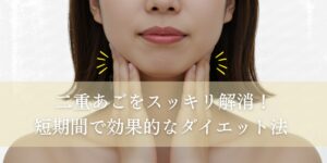 二重あごをスッキリ解消！短期間で始め られる効果的なダイエット方法
