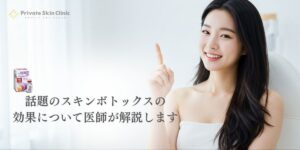話題のスキンボトックスの効果について医師が解説します