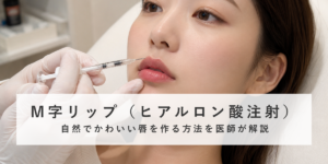 M字リップ（ヒアルロン酸注射）｜自然でかわいい唇を作る方法を医師が解説