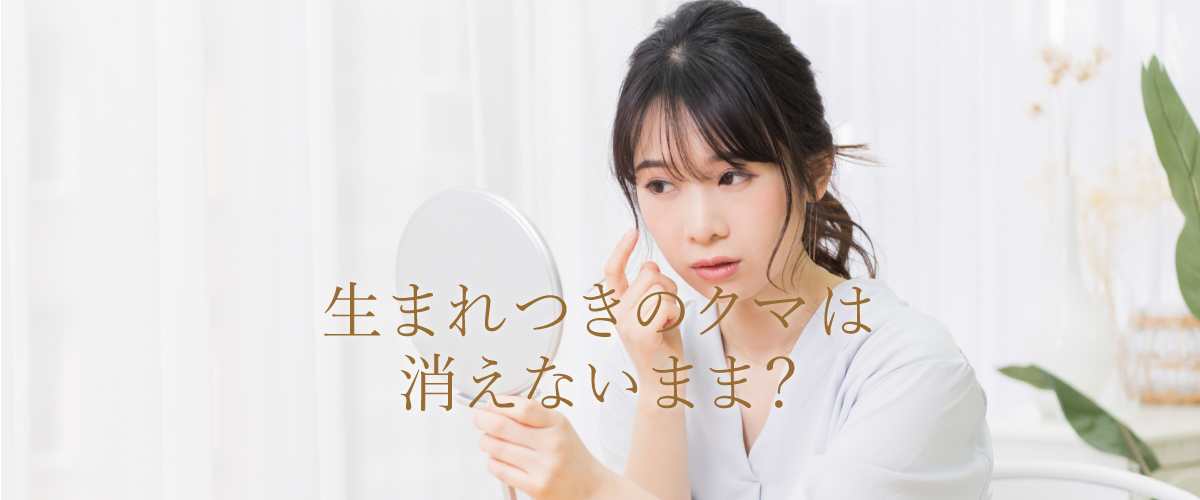 生まれつきのクマは消えないまま?