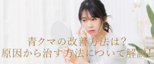 青クマの改善方法は？原因から治す方法について解説！