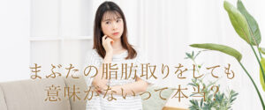 瞼の脂肪取り　意味ない