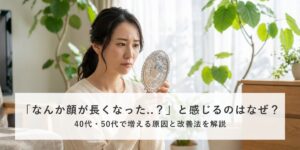 顔が長くなったと感じる原因と改善法【40代50代女性向け】