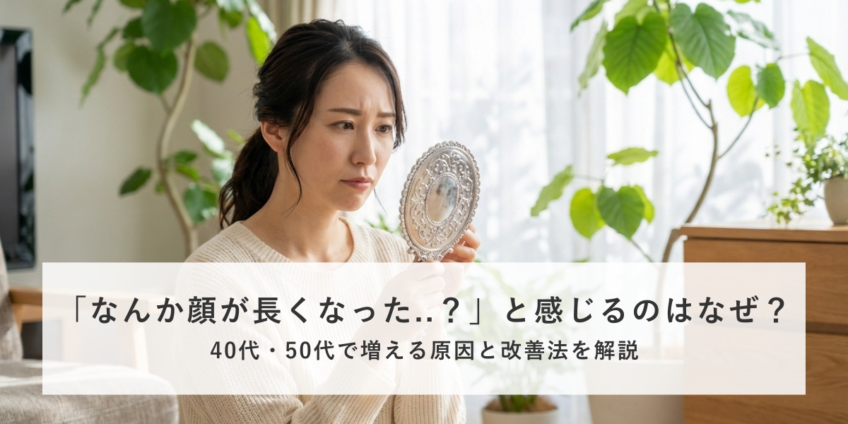 「顔が長くなった…？」と感じるのはなぜ？
