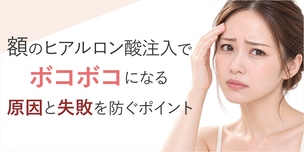 額（おでこ）のヒアルロン酸注入でボコボコになる原因と失敗を防ぐポイント