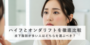 ハイフとオンダリフトを徹底比較｜皮下脂肪が多い人はどちらを選ぶべき？