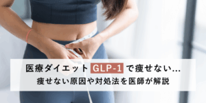 医療ダイエット(GLP-1 )で痩せない... 痩せない原因や対処法を医師が解説