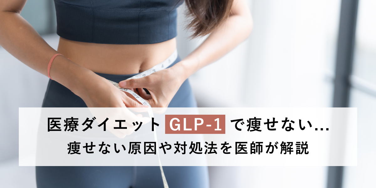 医療ダイエットで痩せないのはなぜ？GLP-1ダイエットの効果や向いている人について解説