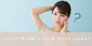 ミラドライで臭いが強くなったり臭い戻りする？