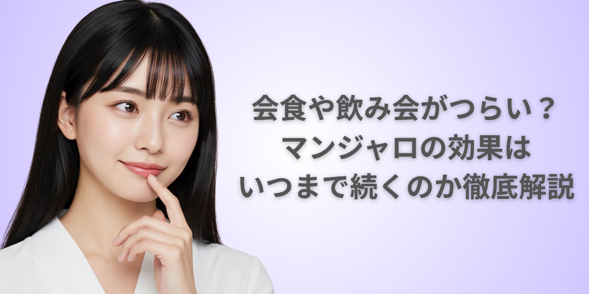 会食や飲み会がつらい？マンジャロの効果はいつまで続くのか徹底解説