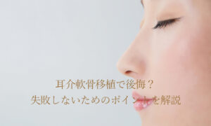 耳介軟骨移植で後悔？失敗しないためのポイントを解説