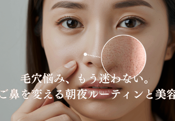 毛穴悩み、もう迷わない。 いちご鼻を変える朝夜ルーティンと美容医療