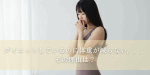ダイエットしてるのに体重が減らない…その理由は？