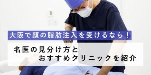 【大阪で顔の脂肪注入を受けるなら】名医の見分け方とおすすめクリニックを紹介