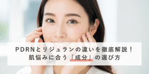 【医師監修】PDRNとリジュランの違いを徹底解説！肌悩みに合う「成分」の選び方