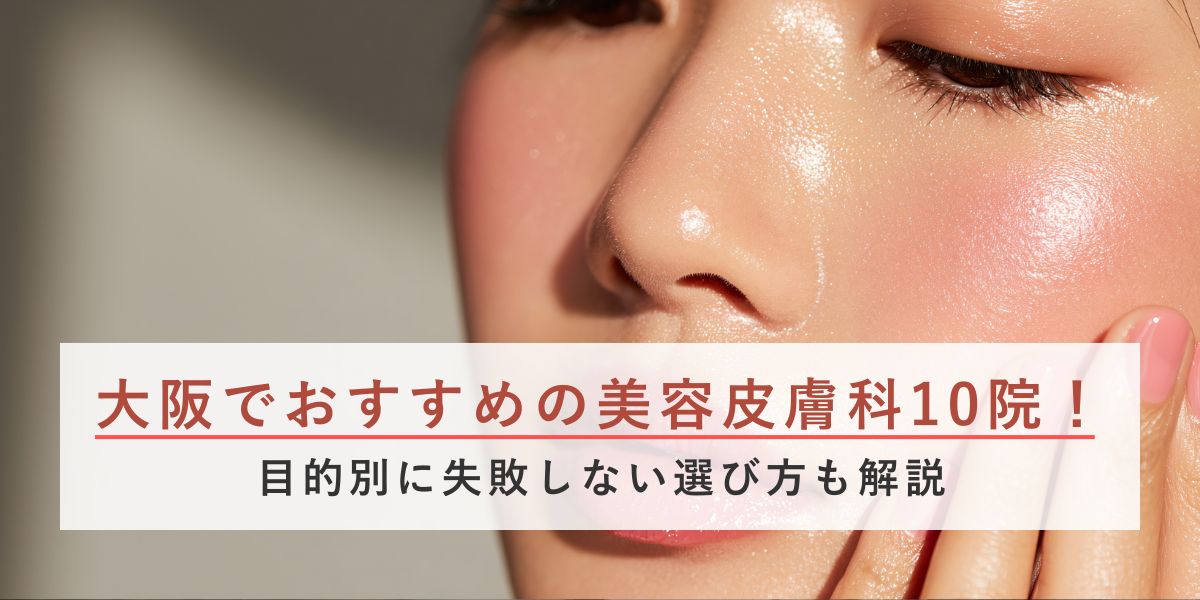 初心者でも選びやすい！大阪の美容皮膚科おすすめ10院