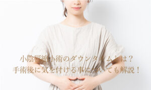 小陰唇縮小術のダウンタイムとは？手術後に気を付ける事についても解説！