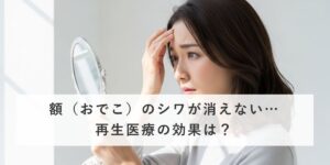 額（おでこ）のシワが消えない…再生医療の効果は？