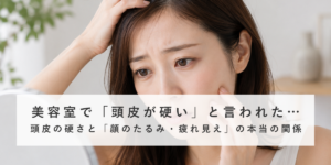 美容室で「頭皮が硬い」と言われた…頭皮の硬さと「顔のたるみ・疲れ見え」の本当の関係