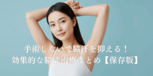 手術しないで脇汗を抑える！効果的な脇汗治療まとめ【保存版】