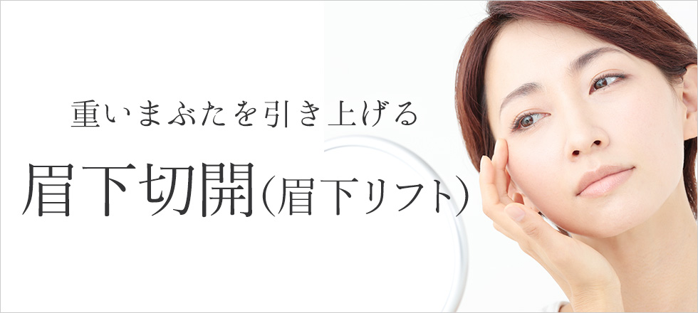 重いまぶたの引き上げには眉下切開（眉下リフト）がおすすめ
