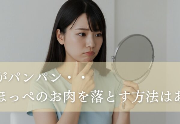顔がパンパン・・ほっぺのお肉を落とす方法はある？