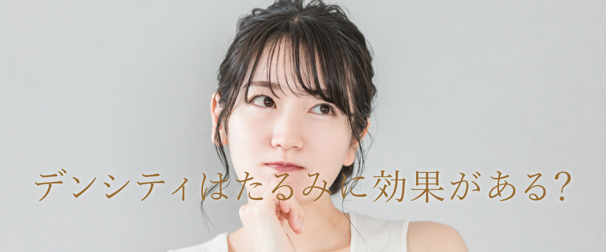 デンシティがたるみにも効果的な理由を解説!