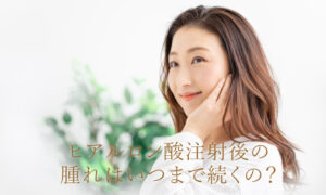 ヒアルロン酸注射後のはれはいつまで続く？